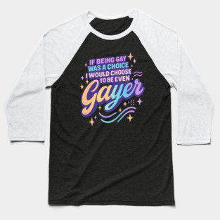 If Being Gay Was a Choice I'd Choose to Be Even Gayer Baseball T-Shirt