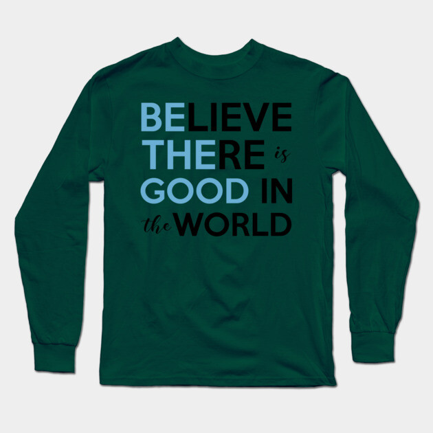 Be The Good, Believe there is Good in the World Long Sleeve T-Shirt by casualteesinc