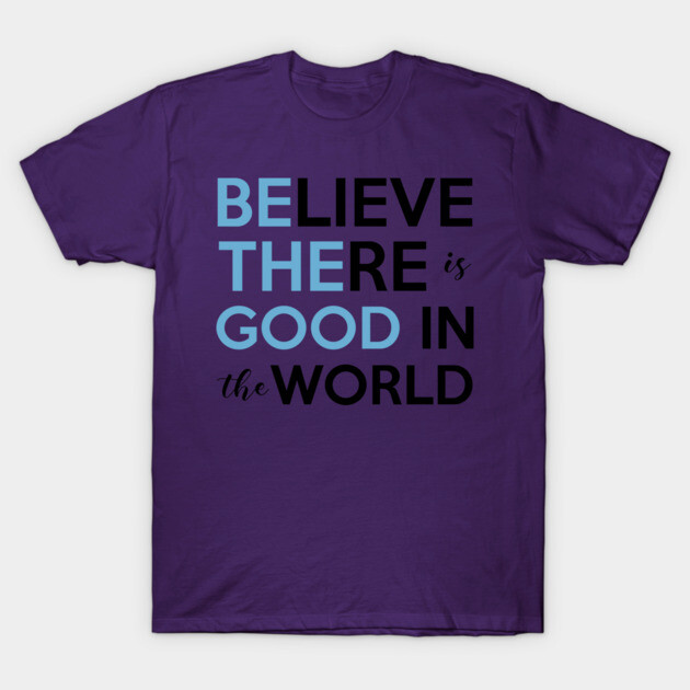 Be The Good, Believe there is Good in the World T-Shirt by casualteesinc