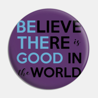 Be The Good, Believe there is Good in the World Pin