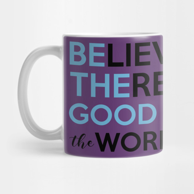 Be The Good, Believe there is Good in the World by casualteesinc