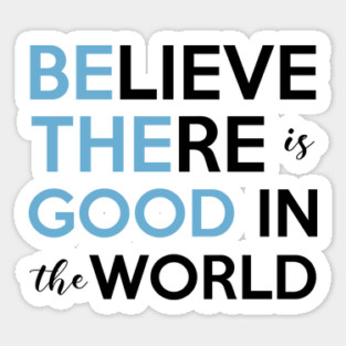 Be The Good, Believe there is Good in the World Sticker