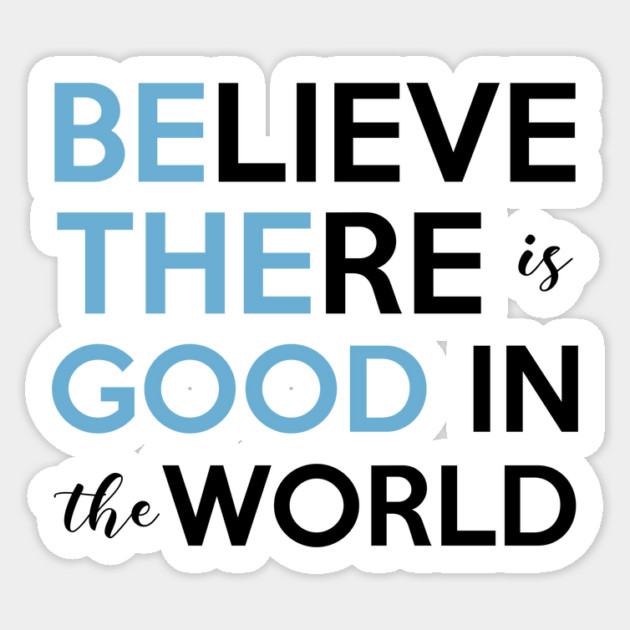 Be The Good, Believe there is Good in the World Sticker by casualteesinc
