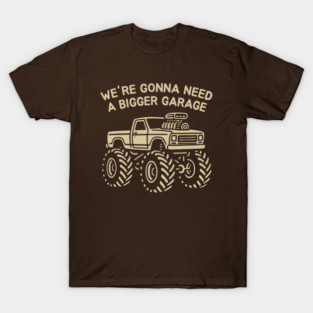We're Gonna Need a Bigger Garage, Oversized Monster Truck Humor Design T-Shirt