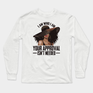 I am who I am Your approval isn't needed Long Sleeve T-Shirt