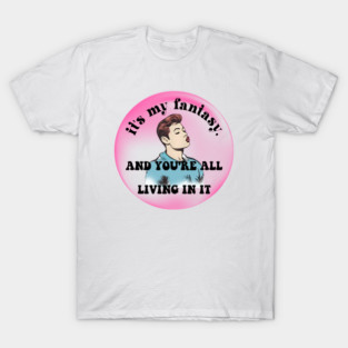It's My Fantasy, And You're All Living In It Apparel T-Shirt
