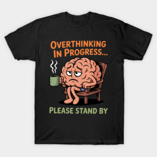 Overthinking In Progress Please Stand By Anxiety Mood Quotes T-Shirt