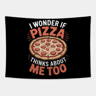 I Wonder If Pizza Thinks About Me Too Dough Crust Tapestry