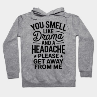 you smell like drama and a headache please get away from me Hoodie