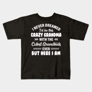 I never dreamed I’d be this crazy grandma with the cutest grandkids ever funny shirt Kids T-Shirt
