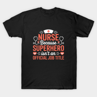 Nurse Because Superhero Isn't An Official Job Title T-Shirt