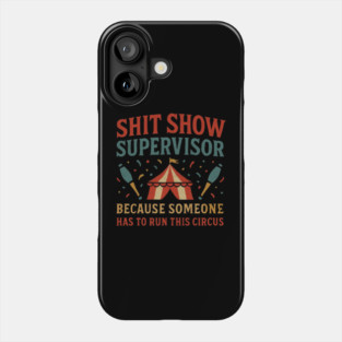 Shit Show Supervisor Because Someone Has To Run This Circus - Funny Circus Quote Phone Case