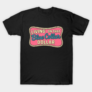 Living on That Blue Collar Dollar – Working Class Pride – Hardworking American Design – Laborer Life Quote – Grit & Grind Attitude – Patriotic Worker Art T-Shirt
