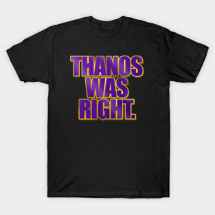 Thanos Was Right T-Shirt