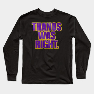 Thanos Was Right Long Sleeve T-Shirt
