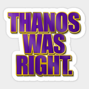 Thanos Was Right Sticker