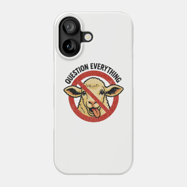 Question Everything No Sheep Herd Free Thinker Phone Case by Anticorporati