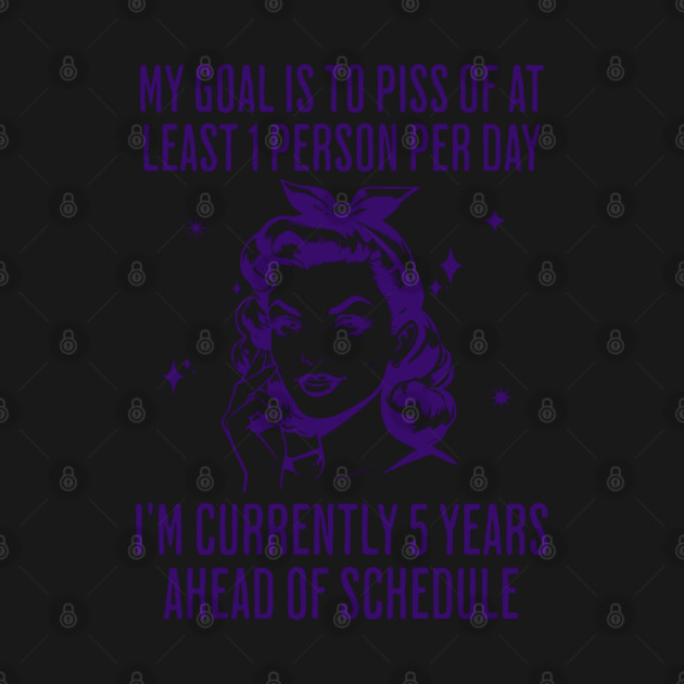 My Goal Is To Piss Off At Least 1 Person Per Day, funny snarky design by Luxinda