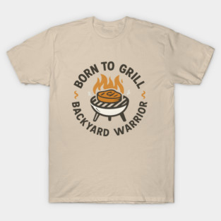 Born to Grill Backyard Warrior - Funny BBQ Design for Grill Masters & Meat Lovers T-Shirt