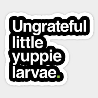 Ungrateful Little Yuppie Larvae Sticker