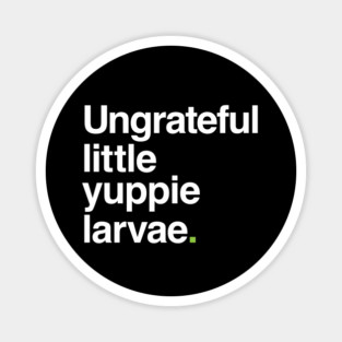 Ungrateful Little Yuppie Larvae Magnet