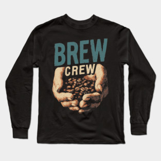 Coffee Brew Crew Hands Cupping Beans Shirt Long Sleeve T-Shirt