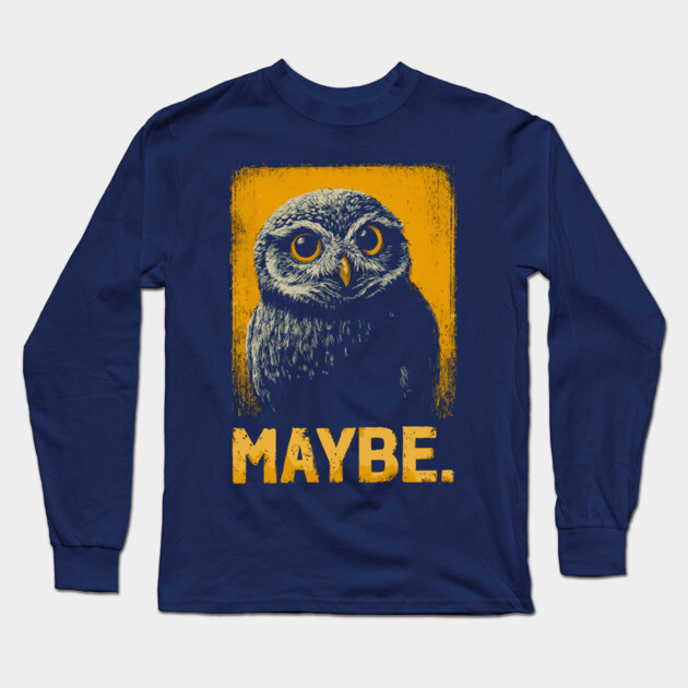 Maybe Owl Tee for Socially Awkward, Anxious & Indecisive People Long Sleeve T-Shirt by TuncGK