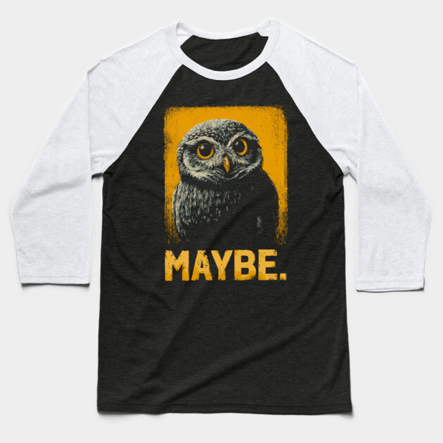 Maybe Owl Tee for Socially Awkward, Anxious & Indecisive People Baseball T-Shirt by TuncGK