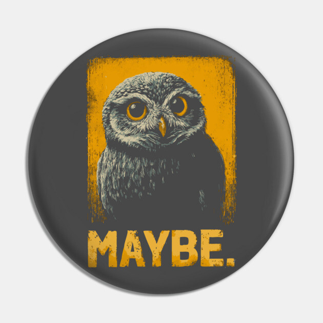 Maybe Owl Tee for Socially Awkward, Anxious & Indecisive People Pin by TuncGK