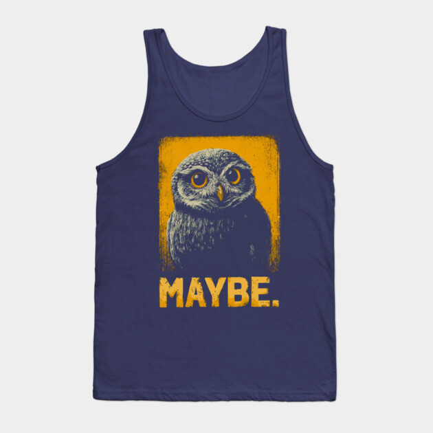 Maybe Owl Tee for Socially Awkward, Anxious & Indecisive People Tank Top by TuncGK