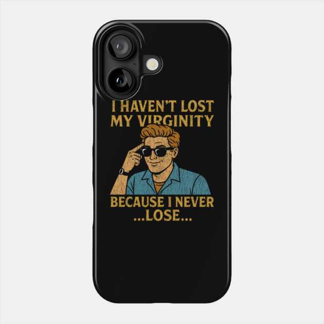 I Haven't Lost My Virginity Because I Never Lose Cheeky Adult Humor Phone Case by Anticorporati