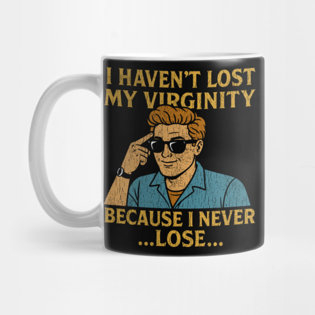 I Haven't Lost My Virginity Because I Never Lose Cheeky Adult Humor by Anticorporati