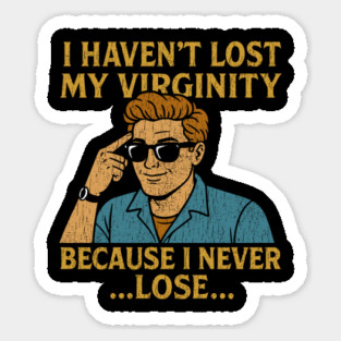 I Haven't Lost My Virginity Because I Never Lose Cheeky Adult Humor Magnet
