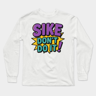 Sike Don’t Do It Funny Meme Long Sleeve T-Shirt