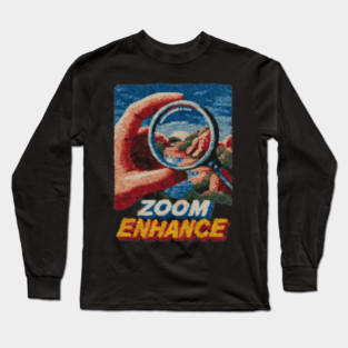 Zoom and Enhance - CSI Tech Meme Parody Long Sleeve T-Shirt