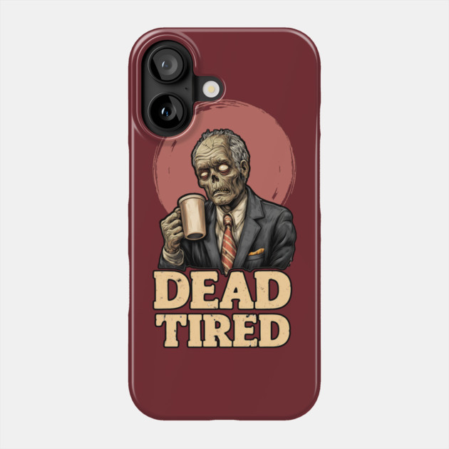 Dead Tired - Zombie Coffee Addict Office Life Phone Case by TuncGK