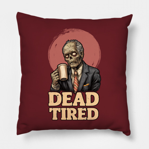 Dead Tired - Zombie Coffee Addict Office Life Pillow by TuncGK