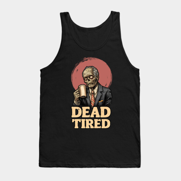 Dead Tired - Zombie Coffee Addict Office Life Tank Top by TuncGK