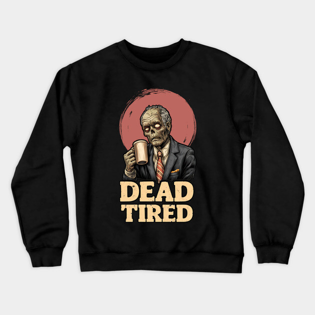 Dead Tired - Zombie Coffee Addict Office Life Crewneck Sweatshirt by TuncGK