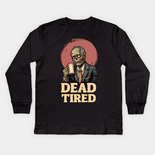 Dead Tired - Zombie Coffee Addict Office Life Kids Long Sleeve T-Shirt by TuncGK
