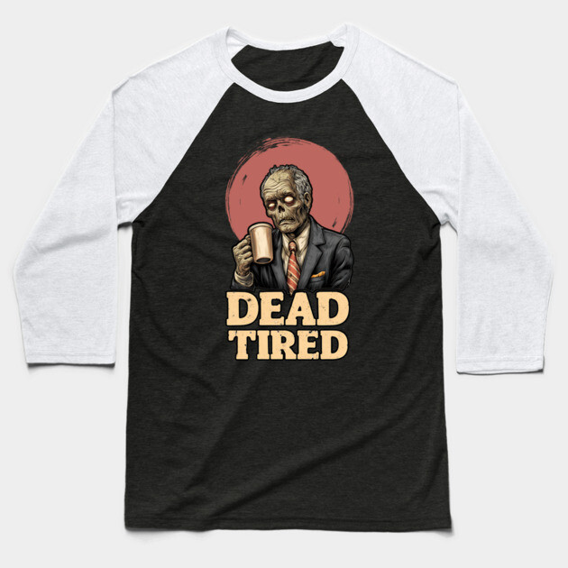 Dead Tired - Zombie Coffee Addict Office Life Baseball T-Shirt by TuncGK