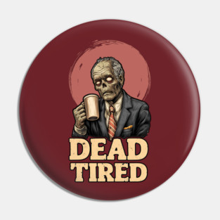 Dead Tired - Zombie Coffee Addict Office Life Pin