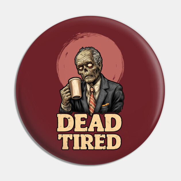 Dead Tired - Zombie Coffee Addict Office Life Pin by TuncGK