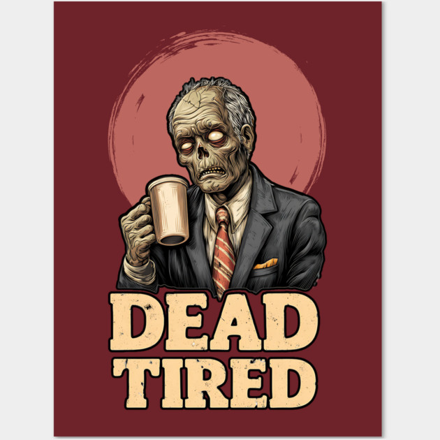 Dead Tired - Zombie Coffee Addict Office Life Wall Art by TuncGK