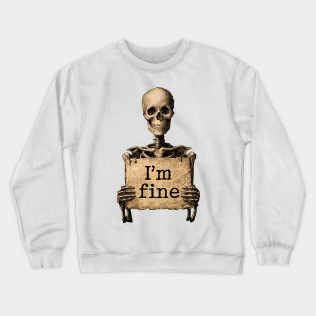 I'm Fine - Dark Humor Skeleton Meme Crewneck Sweatshirt by TuncGK