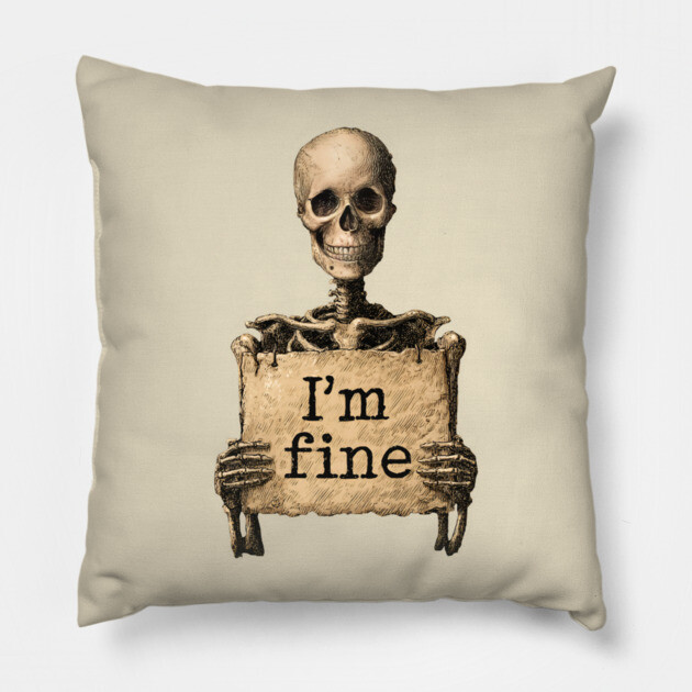 I'm Fine - Dark Humor Skeleton Meme Pillow by TuncGK