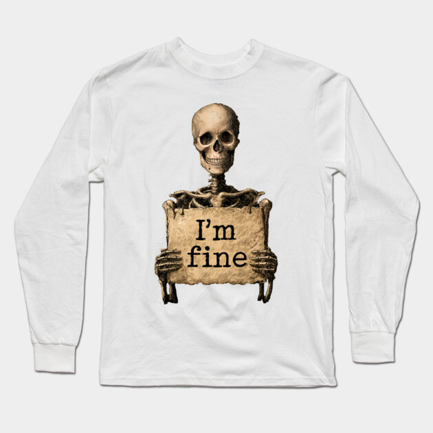 I'm Fine - Dark Humor Skeleton Meme Long Sleeve T-Shirt by TuncGK