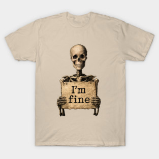 I'm Fine - Dark Humor Skeleton Meme T-Shirt