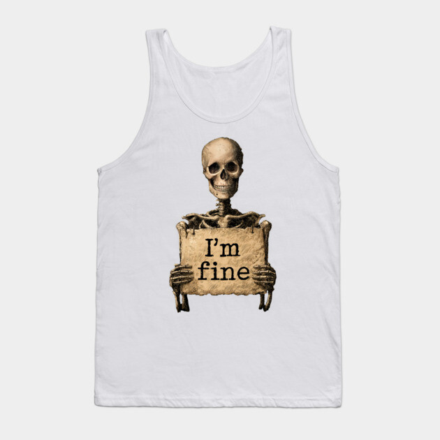 I'm Fine - Dark Humor Skeleton Meme Tank Top by TuncGK