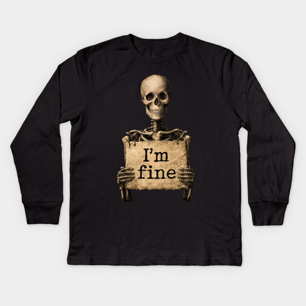 I'm Fine - Dark Humor Skeleton Meme Kids Long Sleeve T-Shirt by TuncGK